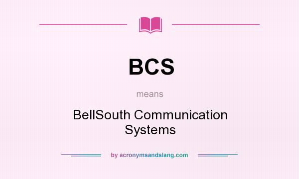What does BCS mean? It stands for BellSouth Communication Systems