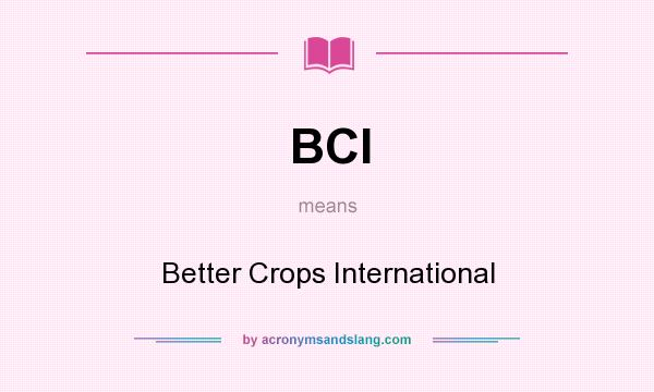 What does BCI mean? It stands for Better Crops International