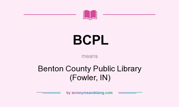 What does BCPL mean? It stands for Benton County Public Library (Fowler, IN)