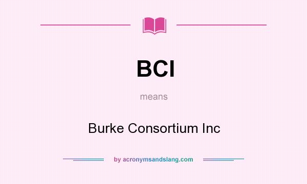 What does BCI mean? It stands for Burke Consortium Inc