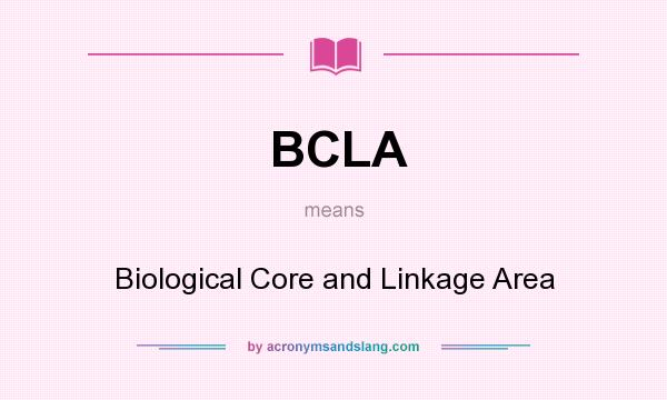 What does BCLA mean? It stands for Biological Core and Linkage Area