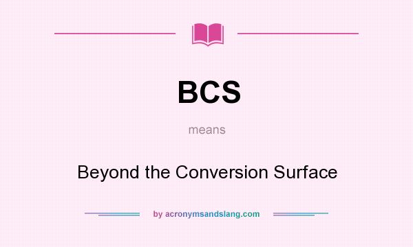 What does BCS mean? It stands for Beyond the Conversion Surface