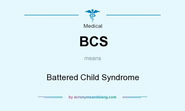 What does BCS mean? It stands for Battered Child Syndrome