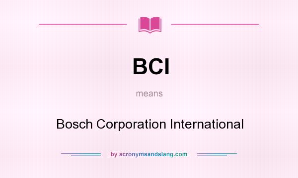 What does BCI mean? It stands for Bosch Corporation International