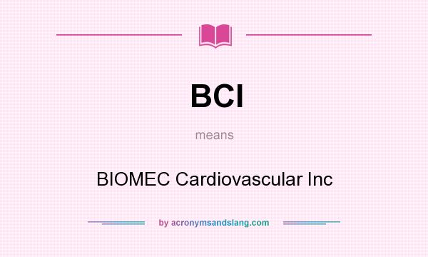 What does BCI mean? It stands for BIOMEC Cardiovascular Inc