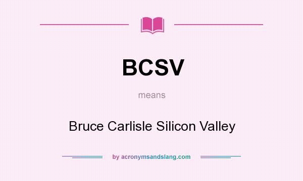 What does BCSV mean? It stands for Bruce Carlisle Silicon Valley