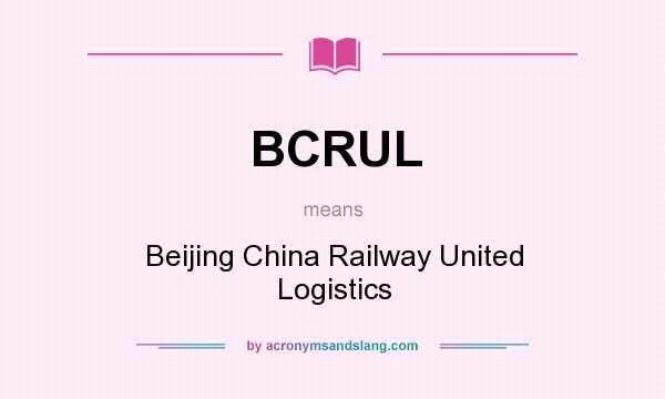 What does BCRUL mean? It stands for Beijing China Railway United Logistics
