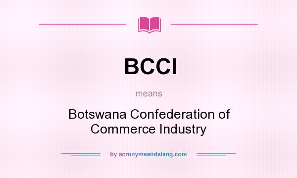 What does BCCI mean? It stands for Botswana Confederation of Commerce Industry