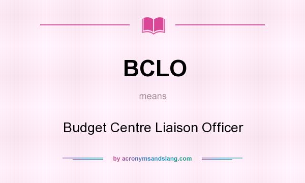 What does BCLO mean? It stands for Budget Centre Liaison Officer