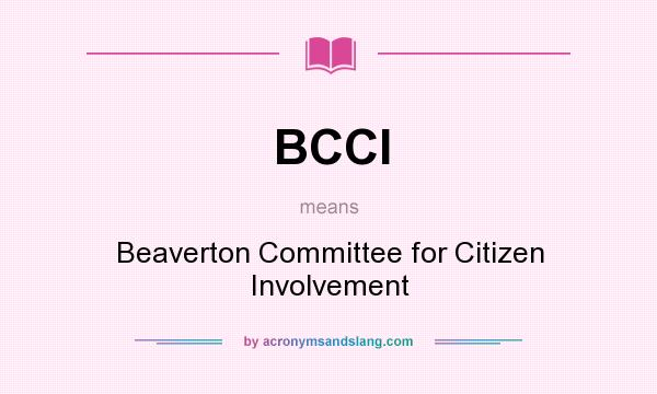 What does BCCI mean? It stands for Beaverton Committee for Citizen Involvement