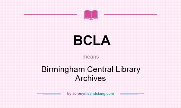 What does BCLA mean? It stands for Birmingham Central Library Archives