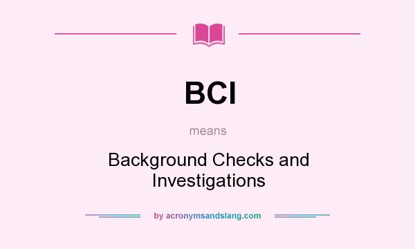 What does BCI mean? It stands for Background Checks and Investigations