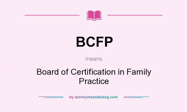 What does BCFP mean? It stands for Board of Certification in Family Practice