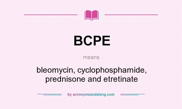 What does BCPE mean? It stands for bleomycin, cyclophosphamide, prednisone and etretinate