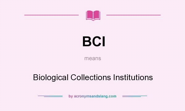 What does BCI mean? It stands for Biological Collections Institutions