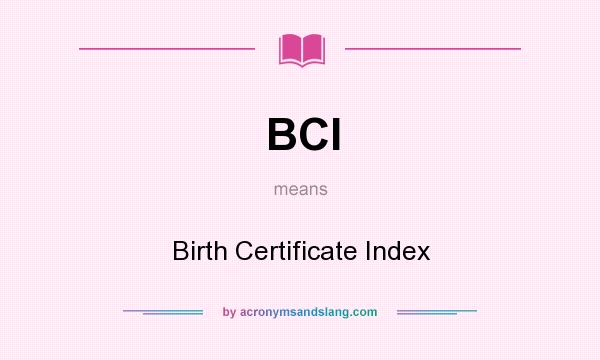 What does BCI mean? It stands for Birth Certificate Index