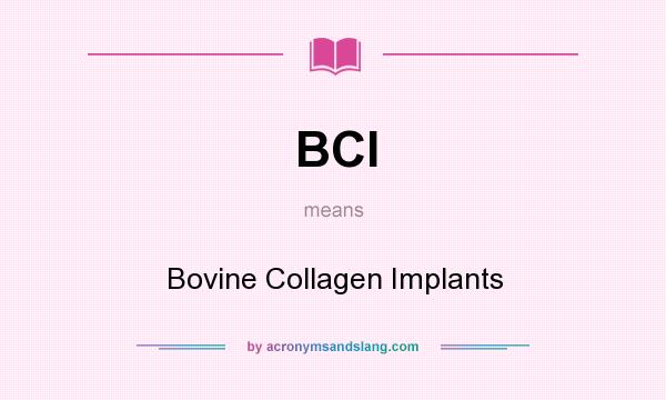 What does BCI mean? It stands for Bovine Collagen Implants