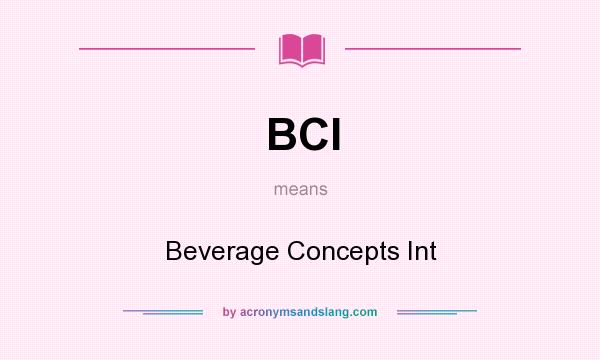 What does BCI mean? It stands for Beverage Concepts Int