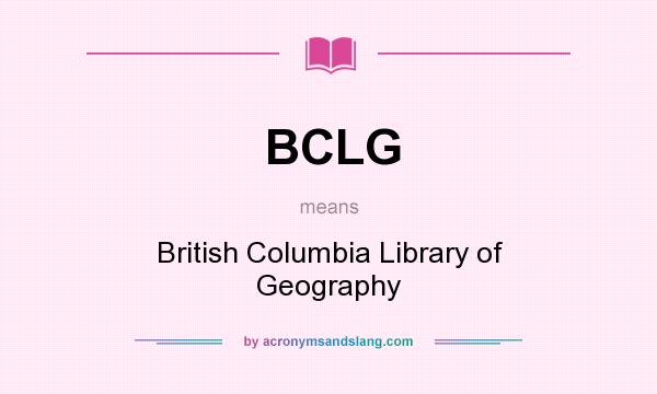 What does BCLG mean? It stands for British Columbia Library of Geography
