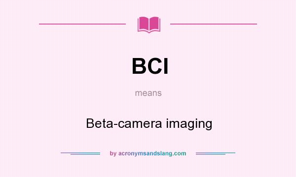 What does BCI mean? It stands for Beta-camera imaging
