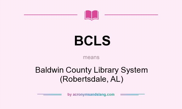 What does BCLS mean? It stands for Baldwin County Library System (Robertsdale, AL)