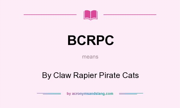 What does BCRPC mean? It stands for By Claw Rapier Pirate Cats