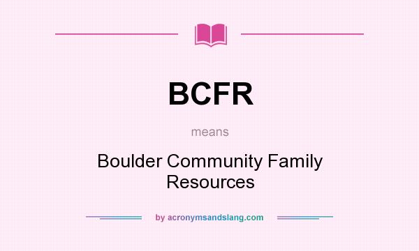 What does BCFR mean? It stands for Boulder Community Family Resources