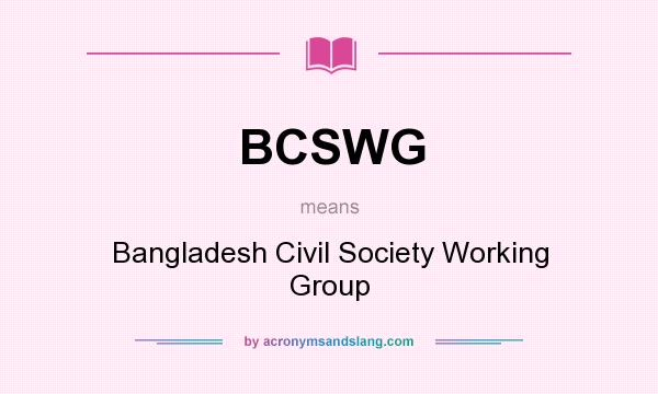 What does BCSWG mean? It stands for Bangladesh Civil Society Working Group