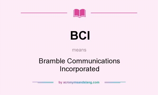 What does BCI mean? It stands for Bramble Communications Incorporated