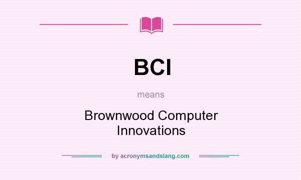 What does BCI mean? It stands for Brownwood Computer Innovations