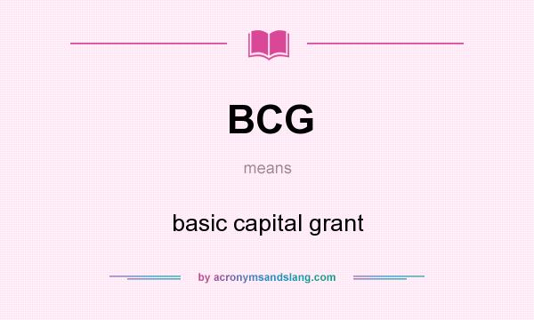 What does BCG mean? It stands for basic capital grant