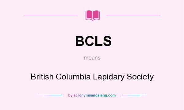What does BCLS mean? It stands for British Columbia Lapidary Society