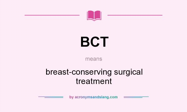 What does BCT mean? It stands for breast-conserving surgical treatment