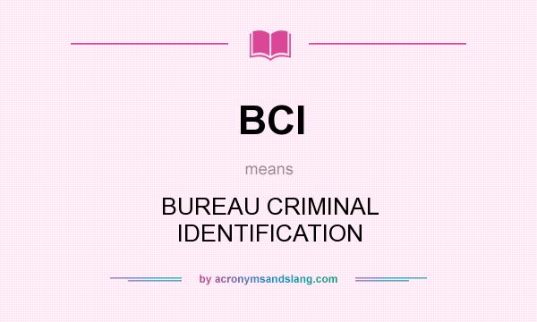 What does BCI mean? It stands for BUREAU CRIMINAL IDENTIFICATION