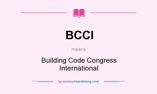 What does BCCI mean? It stands for Building Code Congress International