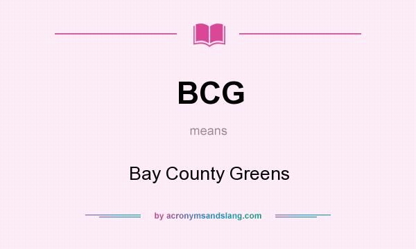 What does BCG mean? It stands for Bay County Greens