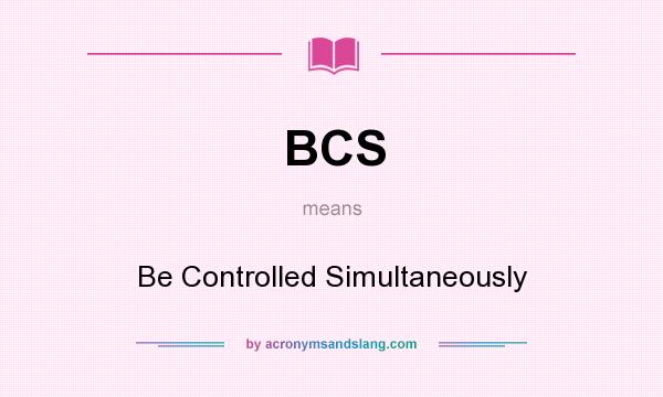What does BCS mean? It stands for Be Controlled Simultaneously