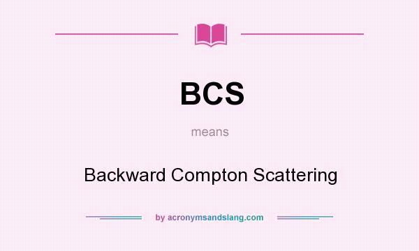 What does BCS mean? It stands for Backward Compton Scattering
