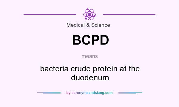 What does BCPD mean? It stands for bacteria crude protein at the duodenum