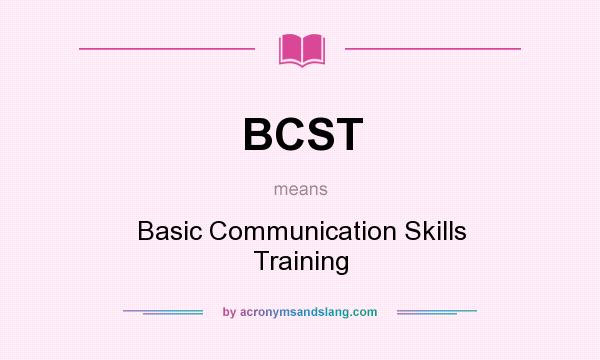 What does BCST mean? It stands for Basic Communication Skills Training