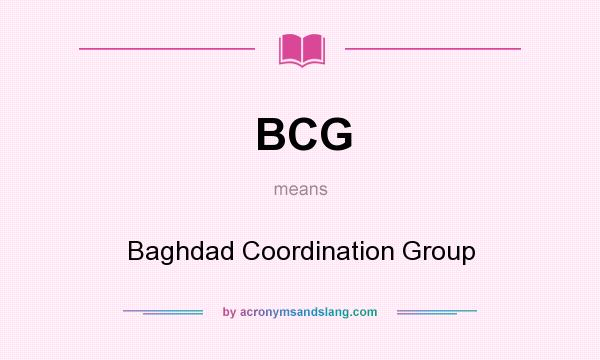 What does BCG mean? It stands for Baghdad Coordination Group
