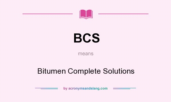 What does BCS mean? It stands for Bitumen Complete Solutions