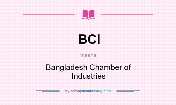 What does BCI mean? It stands for Bangladesh Chamber of Industries