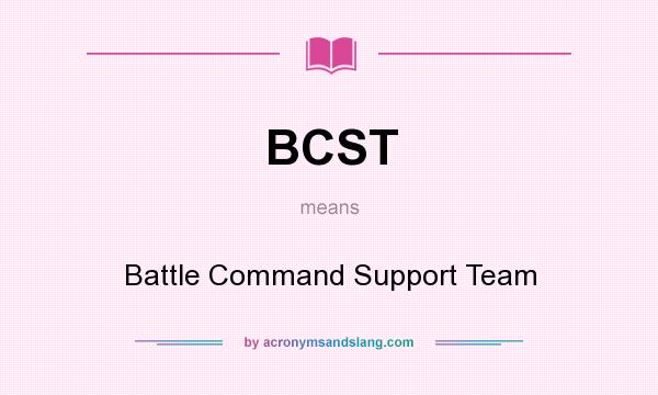 What does BCST mean? It stands for Battle Command Support Team