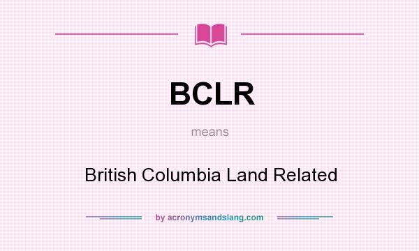 What does BCLR mean? It stands for British Columbia Land Related