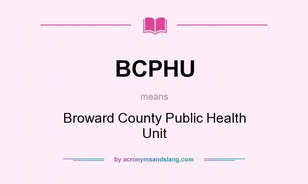 What does BCPHU mean? It stands for Broward County Public Health Unit