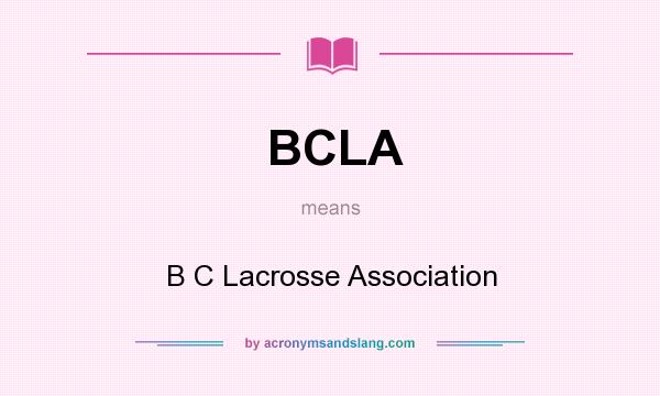 What does BCLA mean? It stands for B C Lacrosse Association
