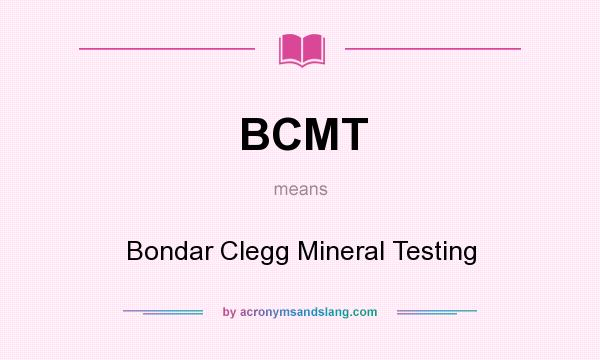 What does BCMT mean? It stands for Bondar Clegg Mineral Testing