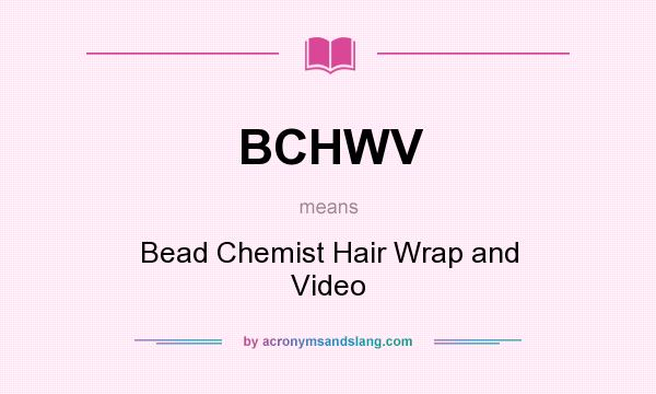 What does BCHWV mean? It stands for Bead Chemist Hair Wrap and Video