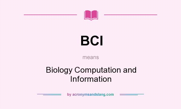 What does BCI mean? It stands for Biology Computation and Information